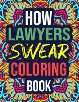 How Lawyers Swear Coloring Book: An Adult Coloring Book with Funny Curse Words - Funny Lawyer Gifts for Women, Female, Her, Law Students B08KH2K8FX Book Cover