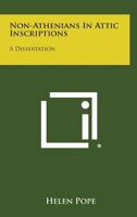Non-Athenians in Attic Inscriptions: A Dissertation 1258542609 Book Cover