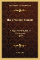 The Treasure-Finders: A Boy's Adventures in Nicaragua 0469582170 Book Cover