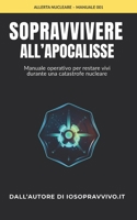 Sopravvivere all'Apocalisse: Manuale operativo per restare vivi durante una catastrofe nucleare B0F2YP4SZ2 Book Cover
