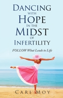 Dancing with Hope in the Midst of Infertility: FOLLOW What Leads to Life 1647469929 Book Cover