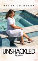 Unshackled by Grace: How I Regained my Freedom 0578989433 Book Cover