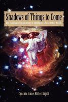 Shadows of Things to Come: The Theological Implications of Intelligent Life on Other Worlds 1936533022 Book Cover