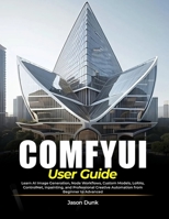 COMFYUI USER GUIDE: Learn AI Image Generation, Node Workflows, Custom Models, LoRAs, ControlNet, Inpainting, and Professional Creative Automation from Beginner to Advanced B0HGYDY875 Book Cover