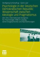 Psychologie in Der Deutschen Demokratischen Republik: Wissenschaft Zwischen Ideologie Und Pragmatismus: Der XXII. Internationale Kongress Fur Psychologie 1980 in Leipzig, Seine Vorgeschichte Und Nachw 3531179675 Book Cover