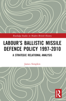 Labour's Ballistic Missile Defence Policy 1997-2010: A Strategic Relational Analysis 1032289287 Book Cover