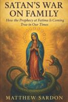 Satan's War On Family: How the Prophecy at Fatima Is Coming True in Our Times B0FXDTZNNY Book Cover