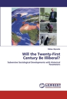 Will the Twenty-First Century Be Illiberal?: Subversive Sociological Developments with Historical Parameters 620078406X Book Cover