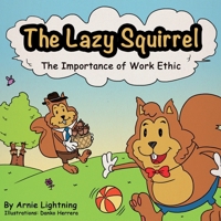 The Lazy Squirrel: The Importance of Work Ethic 1535236027 Book Cover
