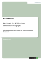Die Praxis der Waldorf- und Montessori-P�dagogik: Ein Vergleich des Menschenbildes der Gr�nder Steiner und Montessori 3346388255 Book Cover