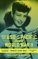 With the USO in the Pacific During World War II: The Memoir and Diary of Shirley Rose Gray, June–August 1945 0807187135 Book Cover
