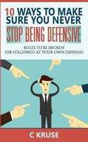 Defensiveness: 10 Ways to Make Sure You Never Stop Being Defensive: Rules to Be Broken (or Followed at Your Own Expense) 1532841965 Book Cover