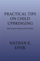 Practical Tips on Child Upbringing: Maximizing the Potentials of Your Children 1524523801 Book Cover