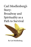 Carl Moellenberg's Story: Broadway and Spirituality as a Path to Survival 1637610467 Book Cover