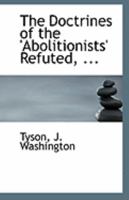 The Doctrines of the 'Abolitionists' Refuted, ... 1113264578 Book Cover