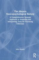 The Meyers Neuropsychological Battery: A Comprehensive Systems Approach to Analysing and Interpreting Tests for Practicing Clinicians 1032807393 Book Cover