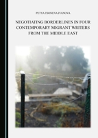 Negotiating Borderlines in Four Contemporary Migrant Writers from the Middle East 1527516067 Book Cover