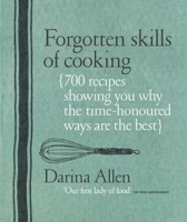 Forgotten Skills of Cooking: 700 Recipes Showing You Why the Time-honoured Ways Are the Best 1914239229 Book Cover