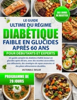 LE GUIDE ULTIME DU RÉGIME DIABÉTIQUE FAIBLE EN GLUCIDES APRÈS 60 ANS – POUR DÉBUTANTS ET EXPERTS: Un guide complet du diabète à faible teneur en ... stratégies de repas avancées (French Edition) B0GH7Q5546 Book Cover