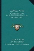 Coral And Christian: Or The Children’s Pilgrim’s Progress 112018276X Book Cover