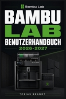 BAMBU LAB BENUTZERHANDBUCH 2026-2027: Ein praktisches Schritt-für-Schritt Handbuch für die schnelle Einrichtung und einen reibungslosen Betrieb für Anfänger (German Edition) B0H27WP5SH Book Cover