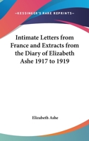 Intimate Letters From France and Extracts From the Diary of Elizabeth Ashe 1917 to 1919 1162771038 Book Cover