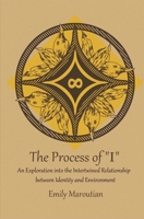 The Process of "I": An Exploration into the Intertwined Relationship between Identity and Environment 1451550146 Book Cover