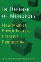 In Defense of Monopoly: How Market Power Fosters Creative Production 0472116150 Book Cover