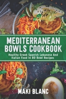 Mediterranean Bowls Cookbook: Healthy Greek Spanish Lebanese And Italian Food In 80 Bowl Recipes B09HG4VMDC Book Cover