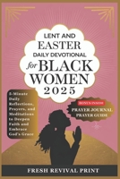 Lent and Easter Daily Devotional for Black Women 2025: 5-Minute Daily Reflections, Prayers, and Meditations to Deepen Faith and Embrace God's Grace B0DTT1KLCC Book Cover