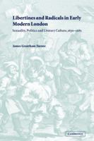 Libertines and Radicals in Early Modern London: Sexuality, Politics and Literary Culture, 1630-1685 0521032911 Book Cover