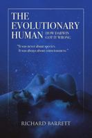 The Evolutionary Human: How Darwin Got It Wrong: It was never about species, It was always about consciousness 1483494462 Book Cover