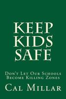 Keep Kids Safe: Don't Let Our Schools Become Killing Zones 149096794X Book Cover