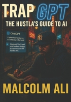 TrapGPT: the Hustla's Guide to AI B0FXMQVY3C Book Cover