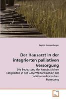 Der Hausarzt in der integrierten palliativen Versorgung: Die Bedeutung der hausärztlichen Tätigkeiten in der Gesamtkoordination der palliativmedizinischen Betreuung 3639213726 Book Cover