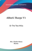 Abbots Thorpe: Or, the Two Wills 1241405239 Book Cover