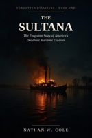 The Sultana: The Forgotten Story of America's Deadliest Maritime Disaster (Forgotten Disasters) B0H9PCWFP2 Book Cover