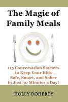 The Magic of Family Meals: 115 Conversation Starters to Keep Your Kids Safe, Smart and Sober in Just 30 Minutes a Day 1494851369 Book Cover