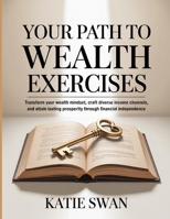 Your Path To Wealth Exercises: Transform your wealth mindset, craft diverse income channels, and attain lasting prosperity through financial independence. B0FNRY4FD9 Book Cover