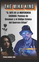 The Mika King "EL ARTE DE LA INDIFERENCIA SAGRADA: Poemas de Desamor y el Código Estoico del Guerrero Urban": The Mika King "EL ARTE DE LA ... Estoico del Guerrero Urban" (Spanish Edition) B0GPPNZ63B Book Cover