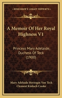A Memoir Of Her Royal Highness V1: Princess Mary Adelaide, Duchess Of Teck 1165941546 Book Cover