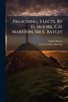 Preaching, 3 Lects. by D. Moore, C.D. Marston, Sir E. Bayley 1274537541 Book Cover