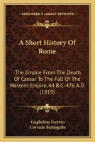 A Short History Of Rome: The Empire From The Death Of Caesar To The Fall Of The Western Empire, 44 B.C.-476 A.D. 1164077880 Book Cover