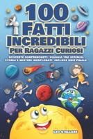 100 Fatti Incredibile Per Ragazzi Curiosi: Scoperte Sorprendenti. Viaggia tra Scienza, Storia e Misteri Inesplorati. Include Quiz Finale. (Italian Edition) B0CSWR8PYQ Book Cover