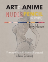 Art of Anime Nudes Pencil Drawing: Portraits of Beautiful Women Reproduced in Series for Framing 1804318612 Book Cover