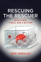 Rescuing the Rescuer: With A Box, A Ball And A Button 1779629745 Book Cover