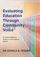 Evaluating Education Through Community Voice: An Action Research Study in a First Nations School 1038375614 Book Cover