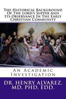The Historical Background of the Lord's Supper and Its Observance in the Early Christian Community: An Academic Investigation 1489565116 Book Cover