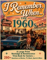 I Remember When... The 1960s: A Large Print Nostalgia & Reminiscence Trivia Book for Seniors — 280+ Questions on Movies, TV, Music, Sports & More B0H7SK9M9Z Book Cover