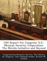 Crs Report for Congress: U.S.-Mexican Security Cooperation: The Merida Initiative and Beyond 1293256897 Book Cover